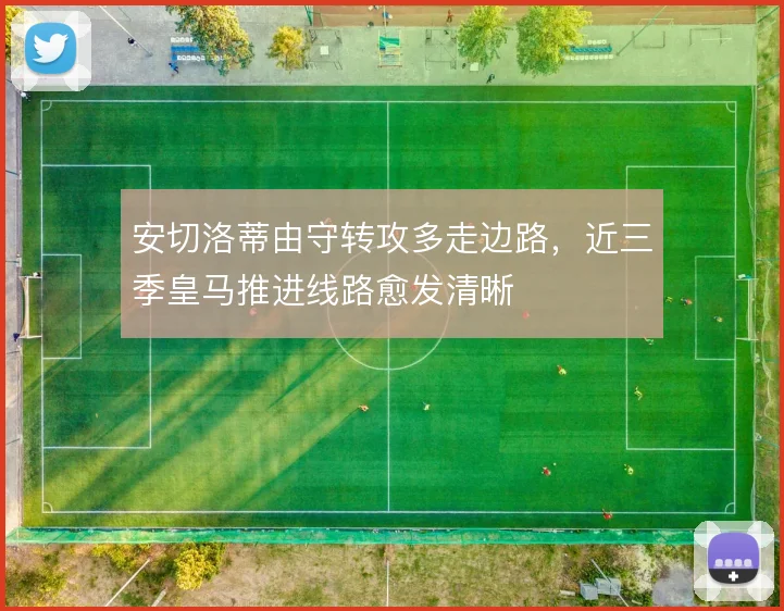 安切洛蒂由守转攻多走边路，近三季皇马推进线路愈发清晰
