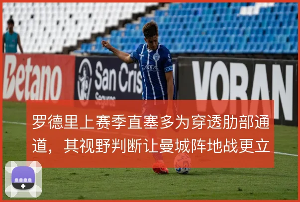 罗德里上赛季直塞多为穿透肋部通道，其视野判断让曼城阵地战更立体