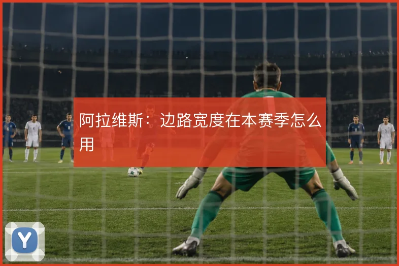 阿拉维斯：边路宽度在本赛季怎么用