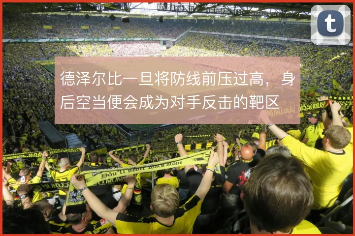 德泽尔比一旦将防线前压过高，身后空当便会成为对手反击的靶区
