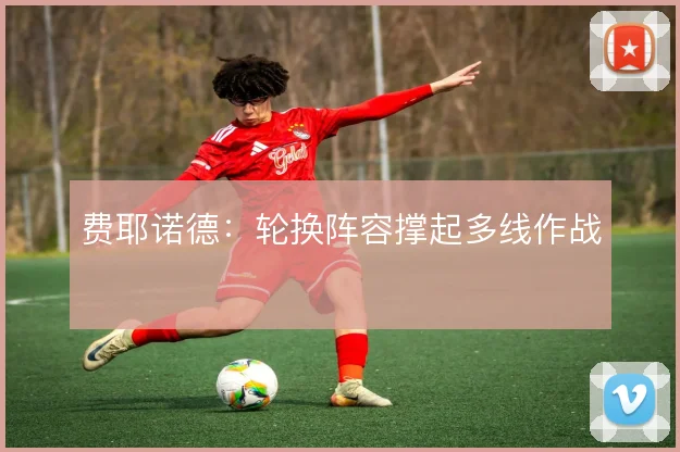 费耶诺德：轮换阵容撑起多线作战